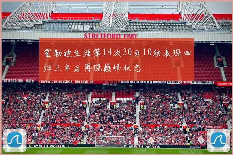 霍勒迪生涯第14次30分10助表现回归三年后再现巅峰状态