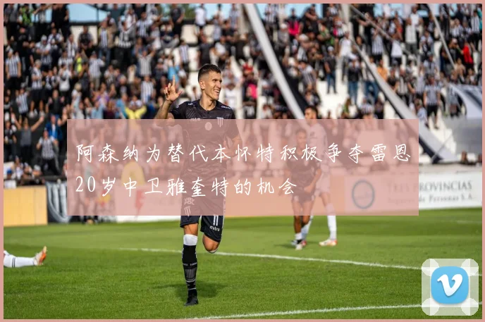 阿森纳为替代本怀特积极争夺雷恩20岁中卫雅奎特的机会